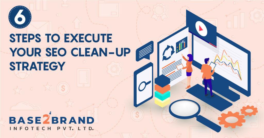 6-STEPS TO EXECUTE YOUR SEO CLEAN-UP STRATEGY
