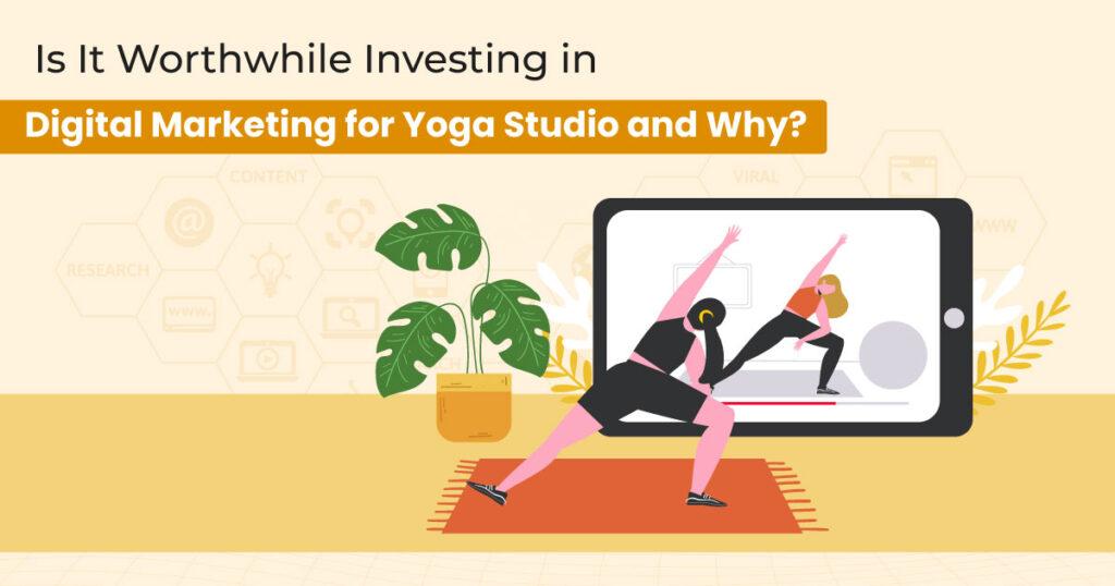 Is It Worthwhile Investing in Digital Marketing for Yoga Studio, and Why?