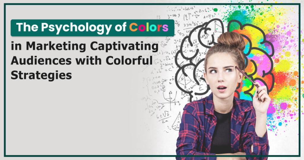 The Psychology of Colors in Marketing: Captivating Audiences with Colorful Strategies