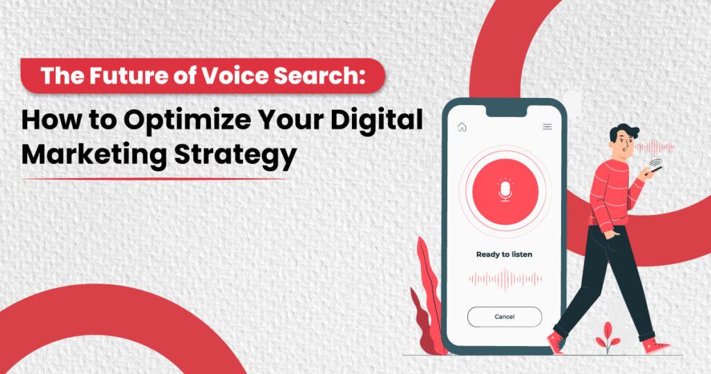 The Future of Voice Search: How to Optimize Your Digital Marketing Strategy